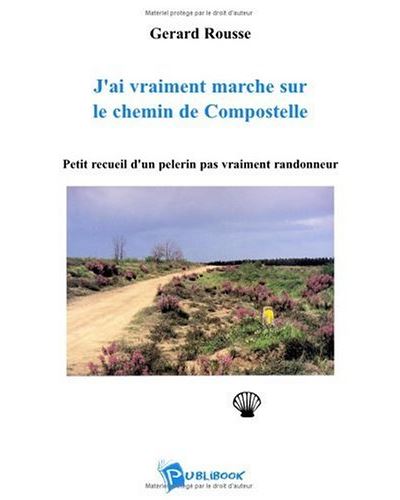 J'ai vraiment marche sur le chemin de compostelle - Gérard Rousse - broché
