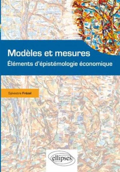 Modèles et mesures, éléments d'épistemologie éconmique