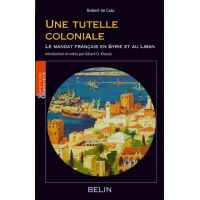 Une tutelle coloniale : Le mandat français en Syrie et au Liban