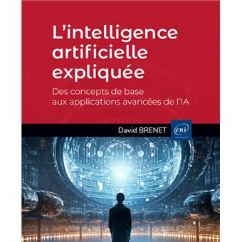 L’intelligence artificielle expliquée - Des concepts de base aux applications avancées de l’IA