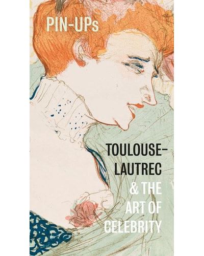 PIN-UPS:TOULOUSE-LAUTREC AND THE ART OF CELEBRITY (ANGLAIS)