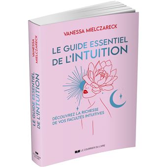 Le guide essentiel de l'Intuition - Découvrez la richesse de vos facultés intuitives