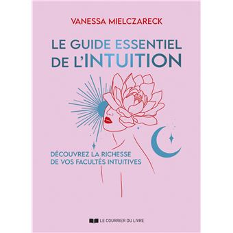 Le guide essentiel de l'Intuition - Découvrez la richesse de vos facultés intuitives