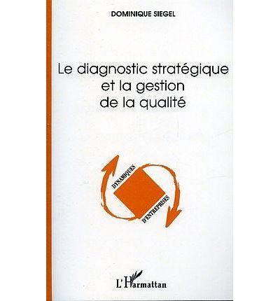 Le diagnostic stratégique et la gestion de la qualité - Dominique Siegel - broché