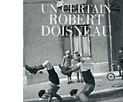 UN CERTAIN ROBERT DOISNEAU 写真集 Un certain Robert Doisneau La très véridique histoire d'un