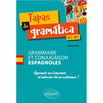 Tapas de gramática. Grammaire et conjugaison espagnoles. Apprends en t'amusant et entraîne-toi en autonomie ! A1-B1