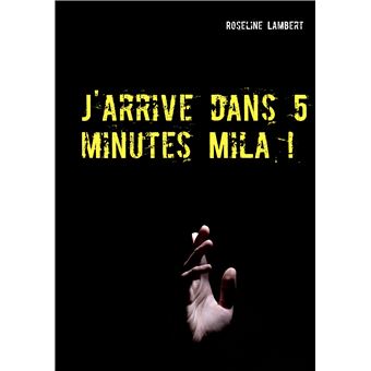 J'arrive dans 5 minutes Mila !