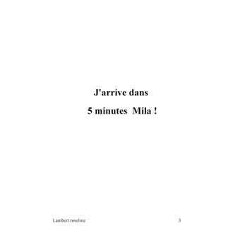 J'arrive dans 5 minutes Mila !