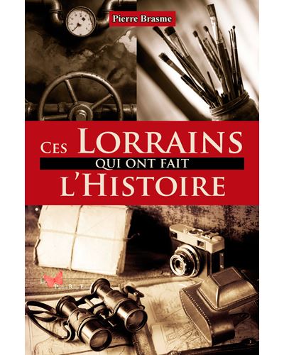 Ces Lorrains qui ont fait l'histoire
