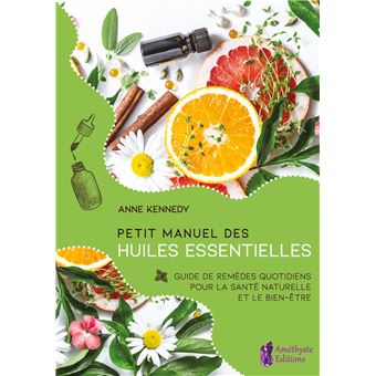 Petit Manuel des huiles essentielles - Guide de remèdes quotidiens pour la santé et le bien-être au naturel