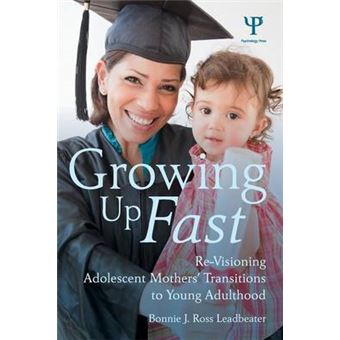 Growing Up Fast Revisioning Adolescent Mothers' Transitions To Young Adulthood - 1