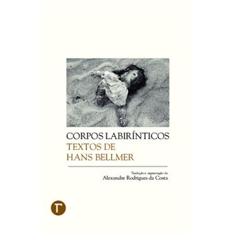 Corpos Labirínticos: Textos de Hans Bellmer - 1