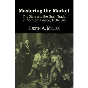 Mastering the Market - The State and the Grain Trade in Northern France, 1700-1860 - Hardback - 1998 - 1