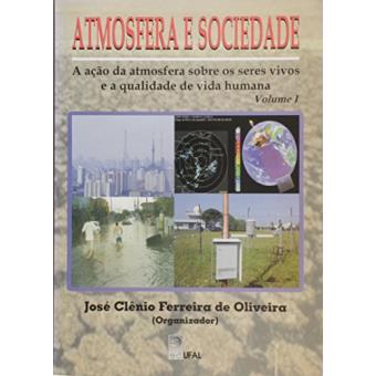 Atmosfera e Sociedade. A Ação da Atmosfera Sobre os Seres Vivos e a Qualidade de Vida Humana - Volume 1 - 1