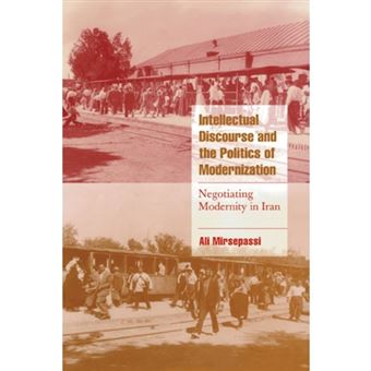 Intellectual Discourse and the Politics of Modernization - Negotiating Modernity in Iran - Hardback - 2000 - 1