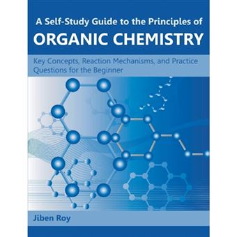 A Self-Study Guide to the Principles of Organic Chemistry - Key Concepts, Reaction Mechanisms, and Practice Questions for the Beginner - Paperback / softback - 2013 - 1