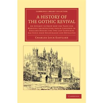 A History of the Gothic Revival - An Attempt to Show How the Taste for Medieval Architecture Which Lingered in England During the Two Last Centuries Has Since Been Encouraged and Developed - Paperback - 2012 - 1