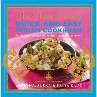 The Three Sisters Quick & Easy Indian Cookbook : Delicious, Authentic and Easy Recipes to Make at Home - 1