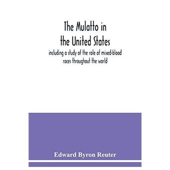 The Mulatto In The United States Including A Study Of The Role Of Mixedblood Races Throughout The World - 1