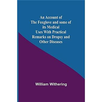 An Account Of The Foxglove And Some Of Its Medical Uses With Practical Remarks On Dropsy And Other Diseases - 1