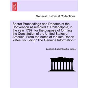 Secret Proceedings and Debates of the Convention Assembled at Philadelphia, in the Year 1787, for the Purpose of Forming the Constitution of the Unite - Paperback / softback - 2011 - 1