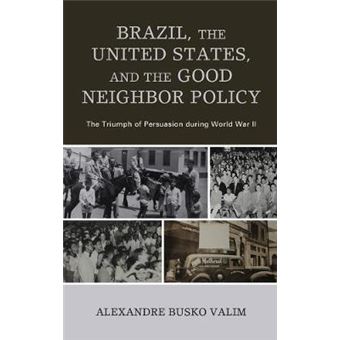 Brazil, The United States, And The Good Neighbor Policy The Triumph Of Persuasion During World War Ii - 1