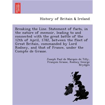 Breaking The Line. Statement Of Facts In The Nature Of Memoir Leading To And Connected With The Great Battle Of The 12Th Of April 1782 Between The Fleet O - 1