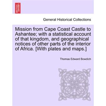 " Mission from Cape Coast Castle to Ashantee; With a Statistical Account of That Kingdom, and Geographical Notices of Other Parts of the Interior of Africa. [With Plates and Maps.] - Paperback / softback - 2011" - 1