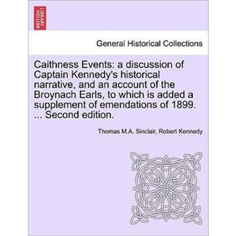Caithness Events - A Discussion of Captain Kennedy's Historical Narrative, and an Account of the Broynach Earls, to Which Is Added a Supplement of Emendations of 1899. ... Second Edition. - Paperback / softback - 2011 - 1
