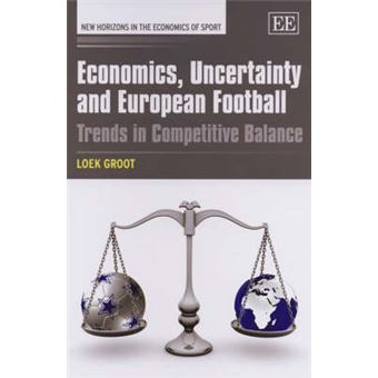 Economics, Uncertainty And European Football Trends In Competitive Balance New Horizons In The Economics Of Sport Series - 1