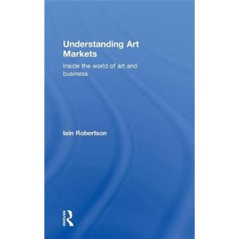 Understanding Art Markets - Inside the World of Art and Business - Hardback - 2015 - 1