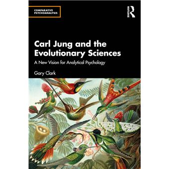 Carl Jung and the Evolutionary Sciences: A New Vision for Analytical Psychology (Comparative Psychoanalysis) - 1