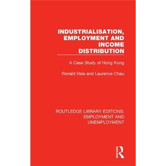 Industrialisation, Employment And Income Distribution A Case Study Of Hong Kong Routledge Library Editions Employment And Unemployment - 1