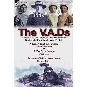 The V.A.DS - Accounts of the Voluntary Aid Detachment During the First World War 1914-18-A Green Tent in Flanders by Maud Mortimer, A V.A.D. in France by Olive Dent & Britain's Civilian Volunteers by Thekla Bowser - Hardback - 2014 - 1