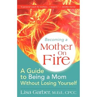 Becoming a Mother on Fire - A Guide to Being a Mom Without Losing Yourself - Paperback / softback - 2010 - 1