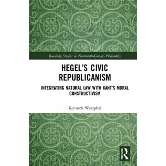 Hegels Civic Republicanism Integrating Natural Law With Kants Moral Constructivism Routledge Studies In Nineteenthcentury Philosophy - 1