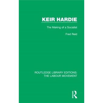 Keir Hardie The Making Of A Socialist 25 Routledge Library Editions The Labour Movement - 1