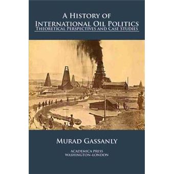 A History Of International Oil Politics Theoretical Perspectives And Case Studies - 1