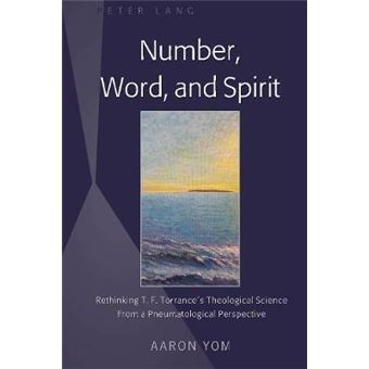 Number, Word, And Spirit Rethinking T F Torrance'S Theological Science From A Pneumatological Perspective - 1