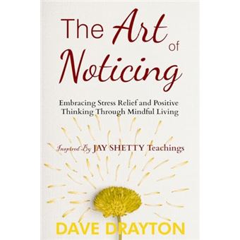 The art of Noticing: Embracing Stress Relief and Positive Thinking Through Mindful Living Inspired by Jay Shetty's Teachings (The art of Noticing With Jay Shetty) - 1