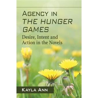 Agency In The Hunger Games Desire, Intent And Action In The Novels - 1