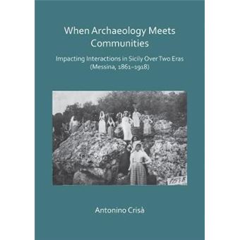 When Archaeology Meets Communities Impacting Interations In Sicily Over Two Eras Messina, 18611918 Impacting Interactions In Sicily Over Two Eras Messina, 18611918 - 1