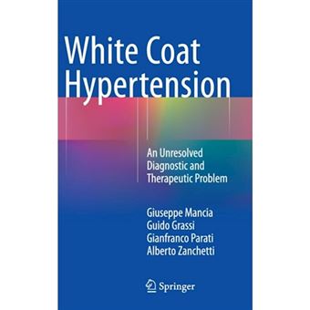 White Coat Hypertension - An Unresolved Diagnostic and Therapeutic Problem - Hardback - 2014 - 1