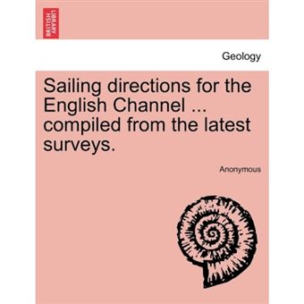 Sailing Directions for the English Channel ... Compiled from the Latest Surveys. - Paperback / softback - 2011 - 1