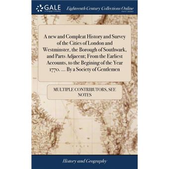 a New And Compleat History And Survey Of The Cities Of London And Westminster, The Borough Of Southwark, And Parts Adjacent, From The Earliest Accounts, To The Begining Of The Year ..By ASociety Of Gentlemen Hardcover - 1