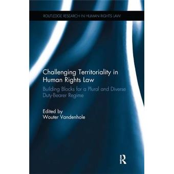 Challenging Territoriality In Human Rights Law Building Blocks For A Plural And Diverse Dutybearer Regime - 1