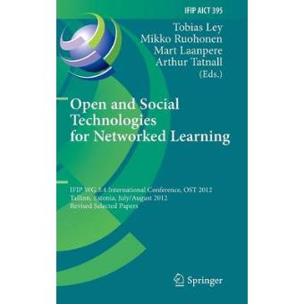 Open and Social Technologies for Networked Learning - IFIP WG 3.4 International Conference, OST 2012, Tallinn, Estonia, July 30 - August 3, 2012, Revised Selected Papers - Hardback - 2013 - 1