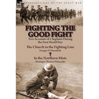 Fighting the Good Fight - Two Accounts of Chaplains During the First World War-The Church in the Fighting Line by Douglas P. Winnifrith & in the - Hardback - 2014 - 1