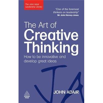 The Art of Creative Thinking : How to be Innovative and Develop Great Ideas - 1