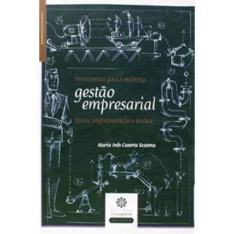 Ferramentas Para a Moderna Gestão Empresarial. Teoria. Implementação e Prática - 1